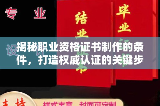 且末揭秘职业资格证书制作的条件，打造权威认证的关键步骤