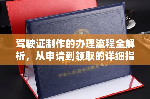 且末驾驶证制作的办理流程全解析，从申请到领取的详细指南