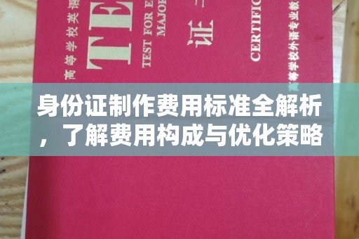 且末身份证制作费用标准全解析，了解费用构成与优化策略